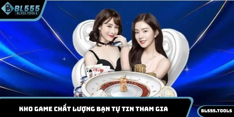 Kho game chất lượng bạn tự tin tham gia